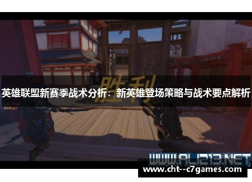 英雄联盟新赛季战术分析：新英雄登场策略与战术要点解析