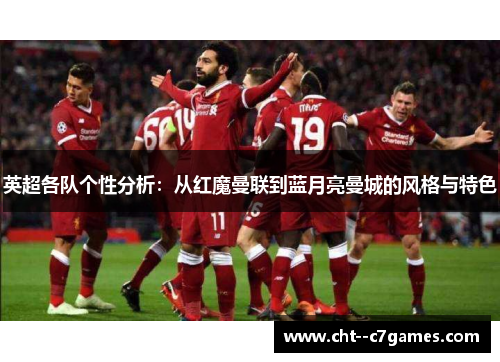 英超各队个性分析:从红魔曼联到蓝月亮曼城的风格与特色 英超各队个性分析:从红魔曼联到蓝月亮曼城的风格与特色
