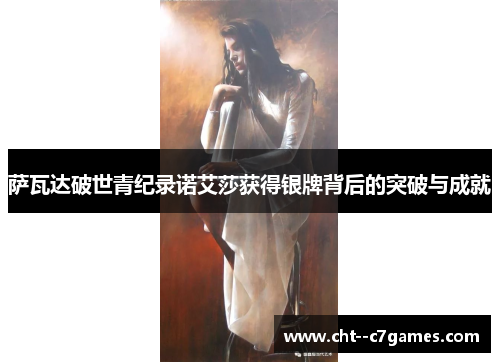 萨瓦达破世青纪录诺艾莎获得银牌背后的突破与成就