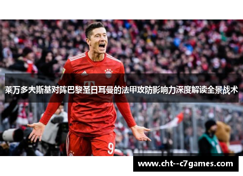 莱万多夫斯基对阵巴黎圣日耳曼的法甲攻防影响力深度解读全景战术